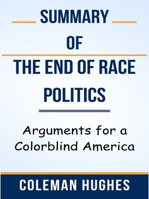 cover image of Summary of the End of Race Politics Arguments for a Colorblind America  by  Coleman Hughes